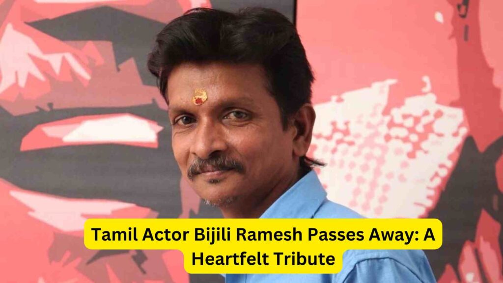 Tamil Actor Bijili Ramesh Passes Away: A Heartfelt Tribute